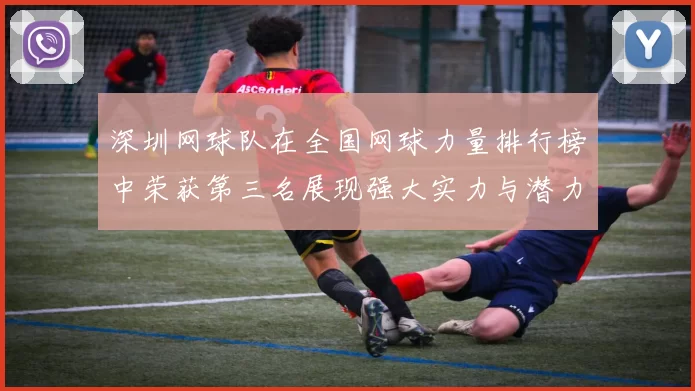 深圳网球队在全国网球力量排行榜中荣获第三名展现强大实力与潜力