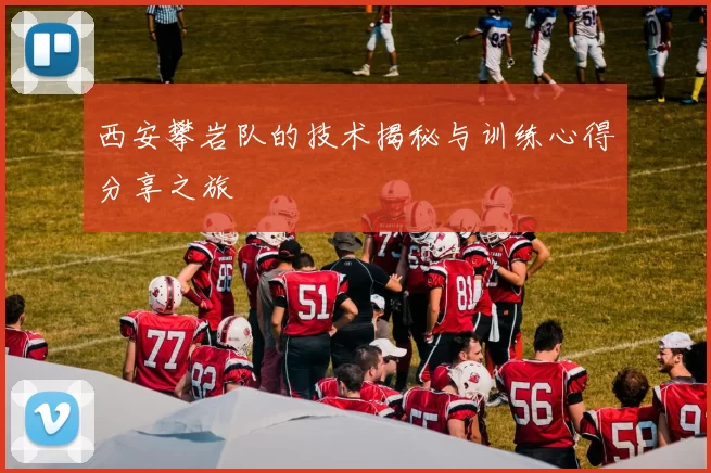 西安攀岩队的技术揭秘与训练心得分享之旅