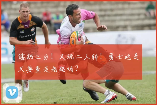 瞎扔三分！又玩二人转！勇士这是又要重走老路吗？
