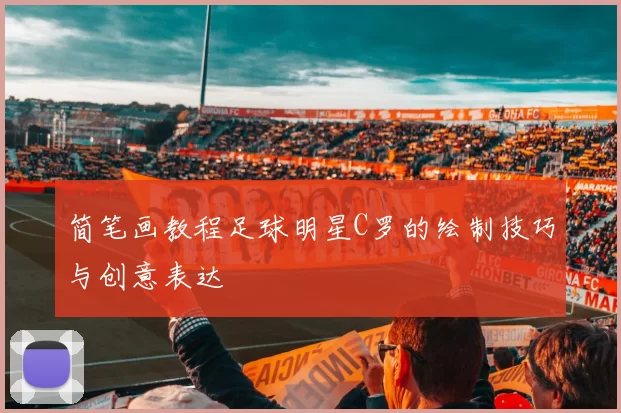 简笔画教程足球明星C罗的绘制技巧与创意表达