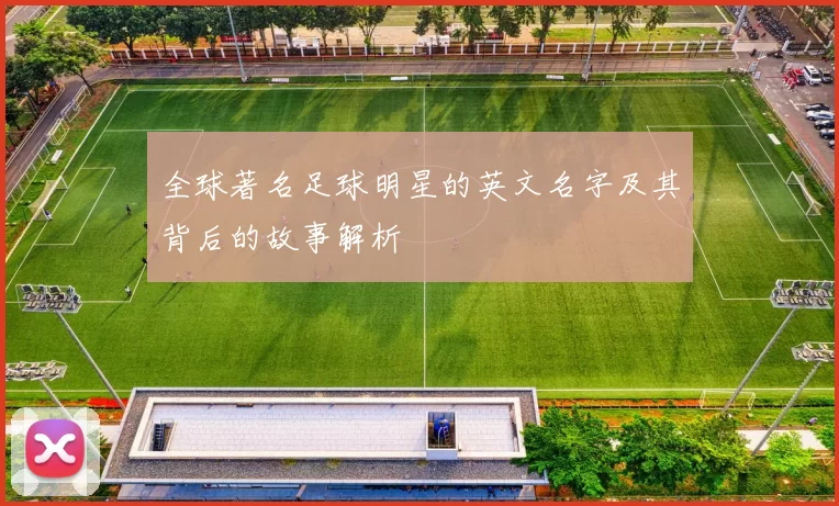 全球著名足球明星的英文名字及其背后的故事解析
