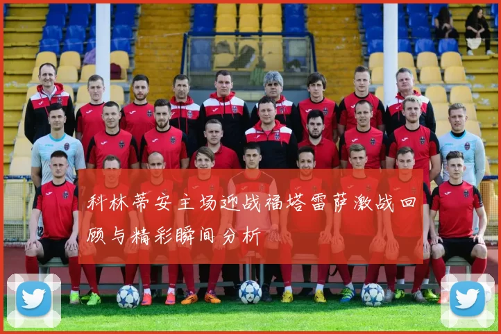 科林蒂安主场迎战福塔雷萨激战回顾与精彩瞬间分析