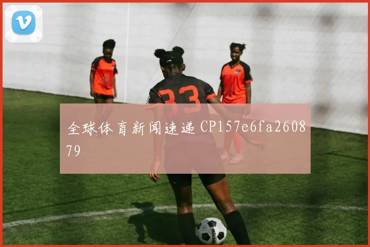 全球体育新闻速递 CP157e6fa260879