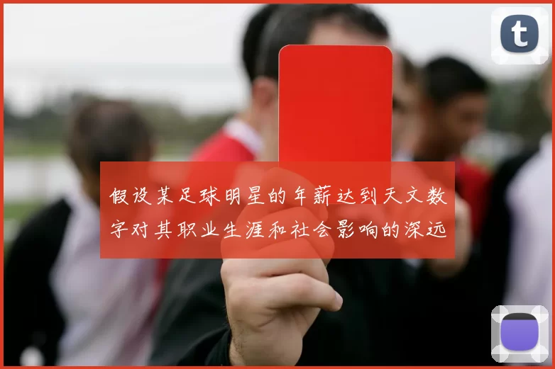 假设某足球明星的年薪达到天文数字对其职业生涯和社会影响的深远影响分析