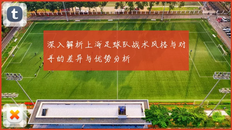 深入解析上海足球队战术风格与对手的差异与优势分析